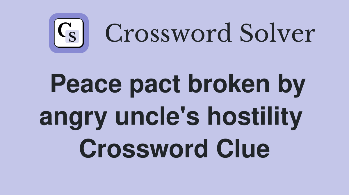 Peace pact broken by angry uncle's hostility  Crossword Clue