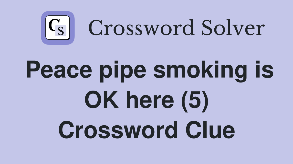 Peace pipe smoking is OK here (5) Crossword Clue
