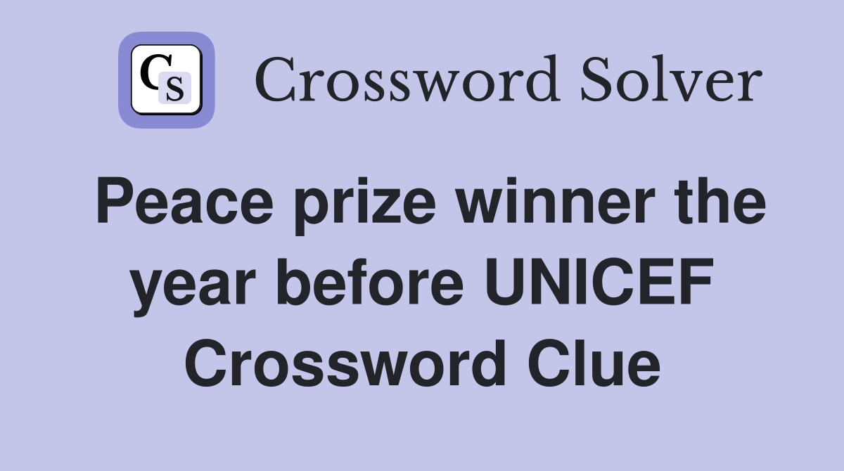 Peace prize winner the year before UNICEF Crossword Clue