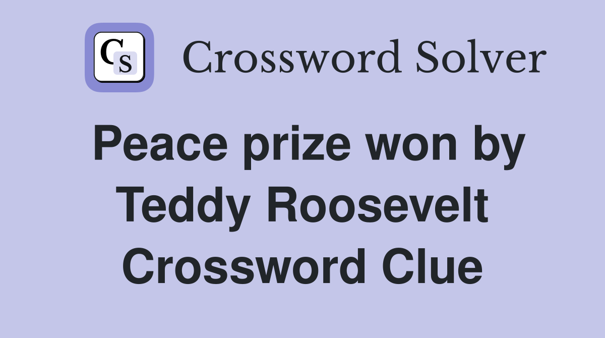 Peace prize won by Teddy Roosevelt Crossword Clue