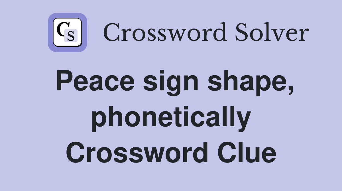 Peace sign shape, phonetically Crossword Clue