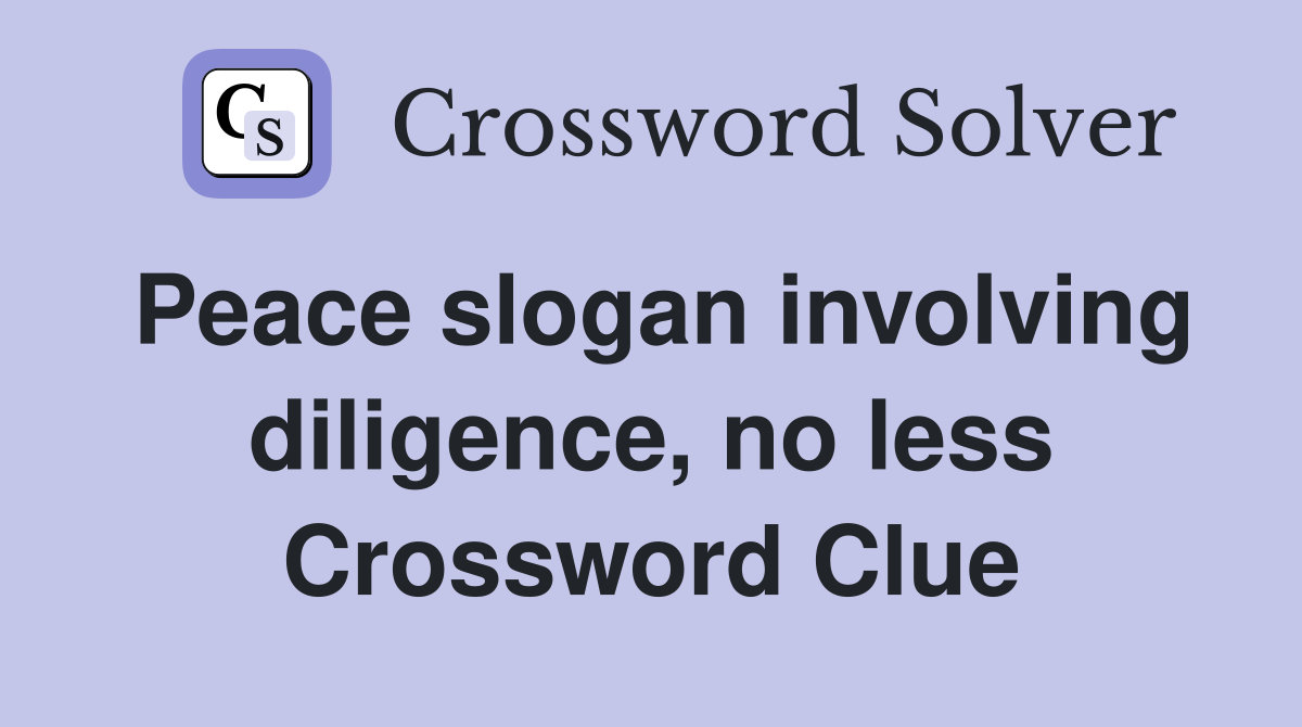 Peace slogan involving diligence, no less Crossword Clue