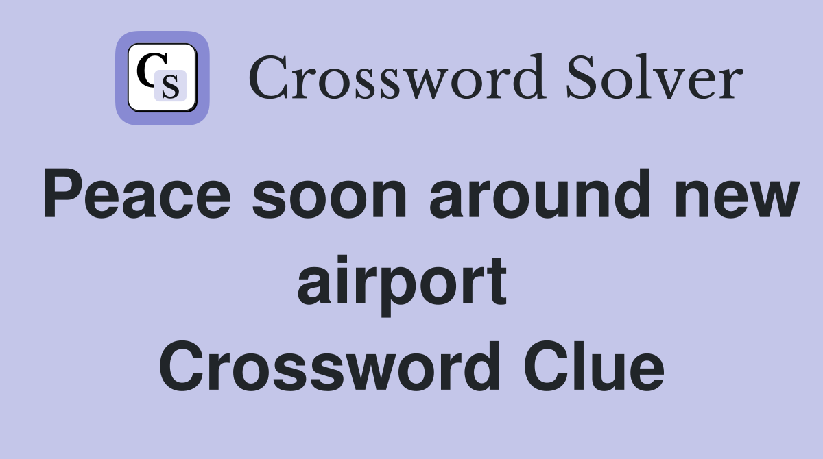 Peace soon around new airport  Crossword Clue