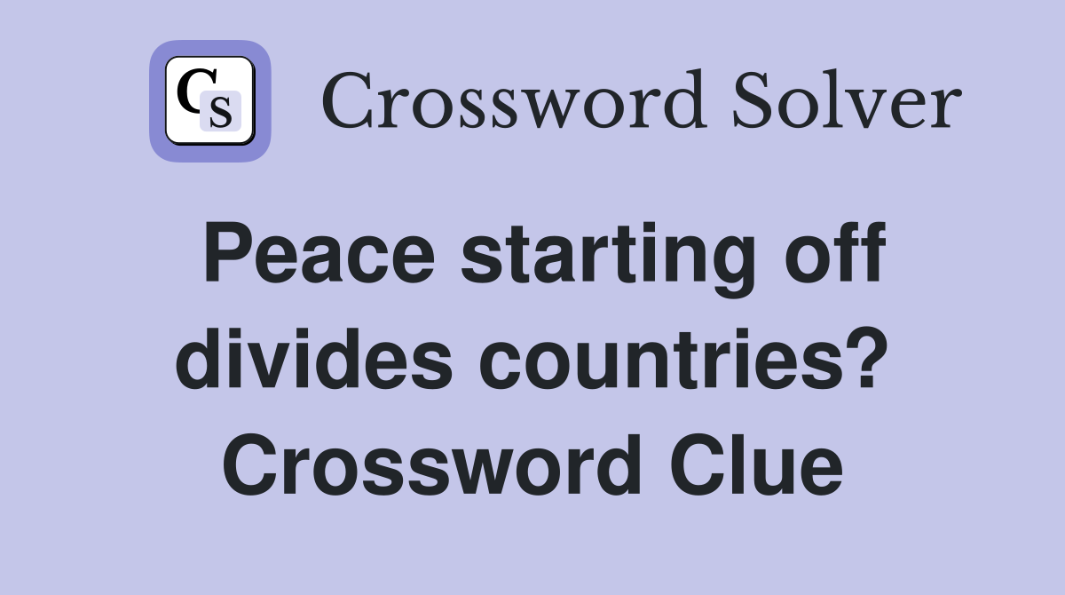 Peace starting off divides countries? Crossword Clue