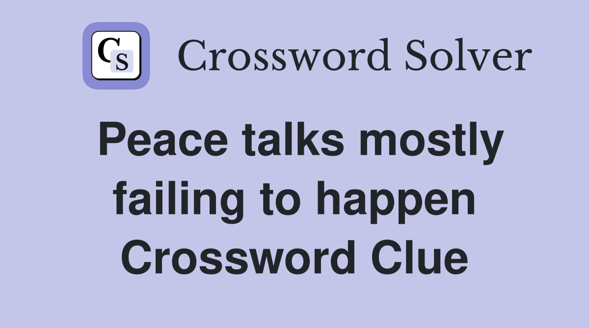 Peace talks mostly failing to happen Crossword Clue