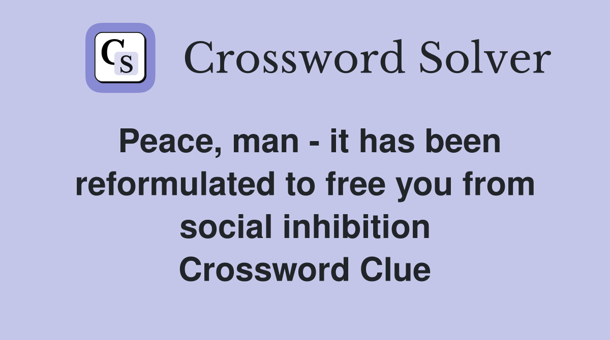 Peace, man - it has been reformulated to free you from social inhibition Crossword Clue