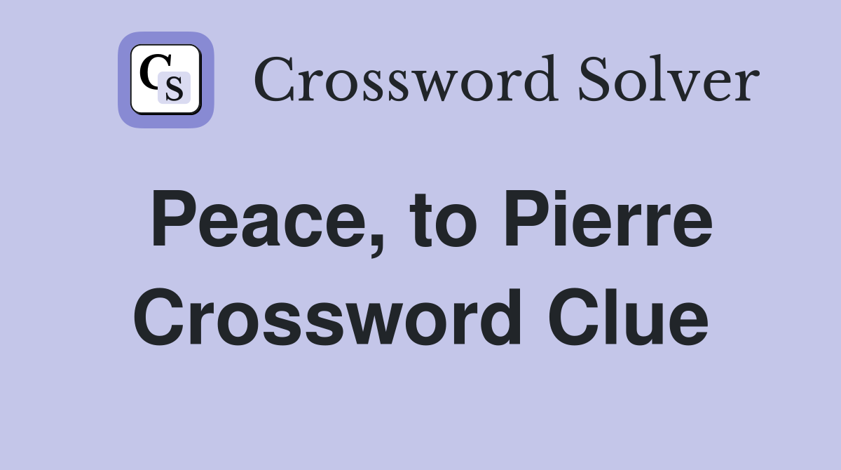 Peace, to Pierre Crossword Clue