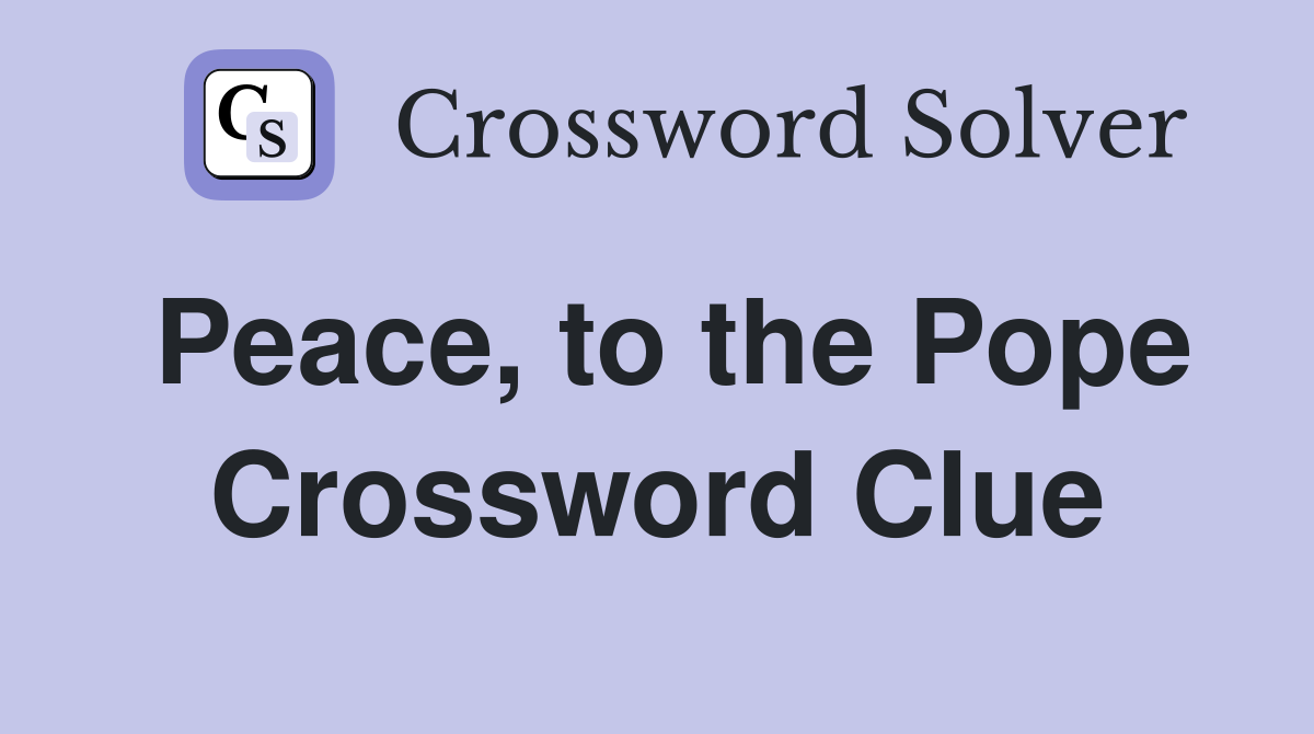 Peace, to the Pope Crossword Clue