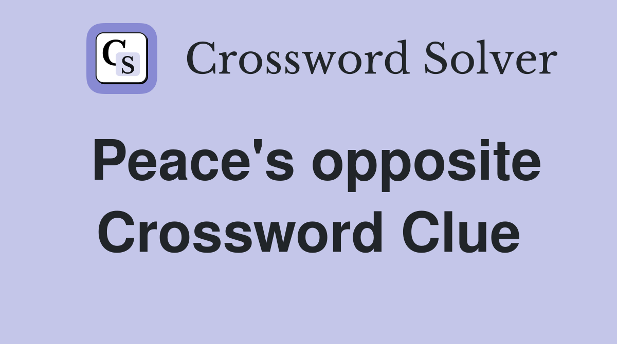 Peace's opposite Crossword Clue