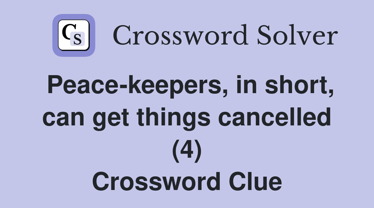 Peace-keepers, in short, can get things cancelled (4) Crossword Clue