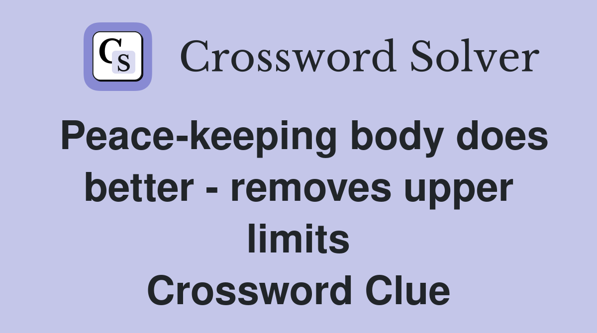 Peace-keeping body does better - removes upper limits Crossword Clue