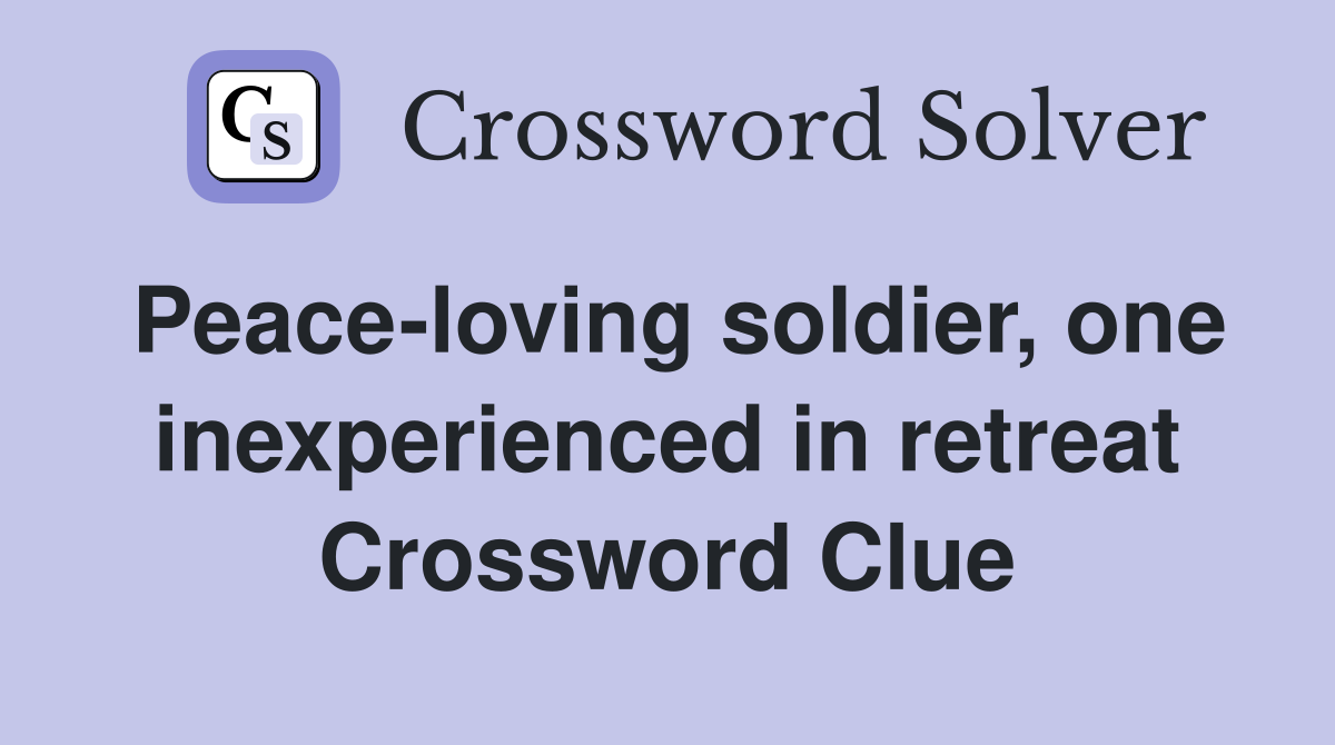 Peace-loving soldier, one inexperienced in retreat Crossword Clue