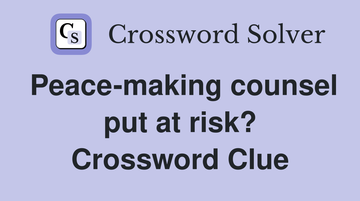 Peace-making counsel put at risk? Crossword Clue