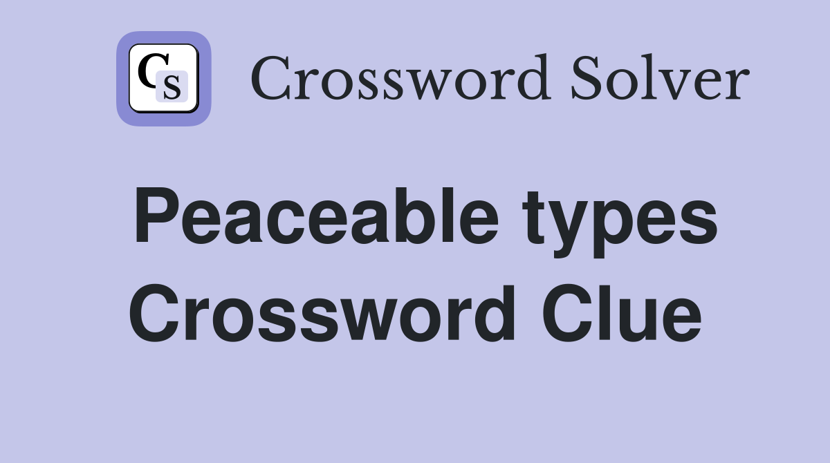 Peaceable types Crossword Clue