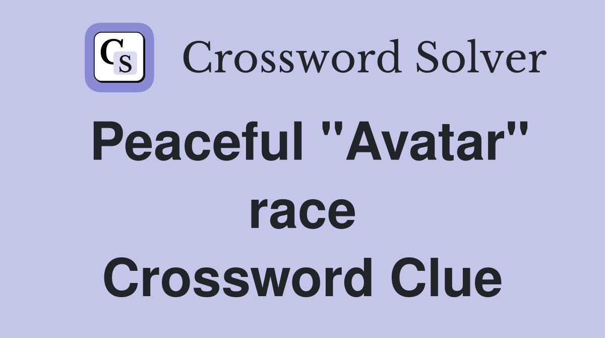 Peaceful "Avatar" race Crossword Clue