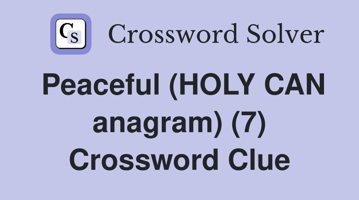 Peaceful (HOLY CAN anagram) (7) Crossword Clue