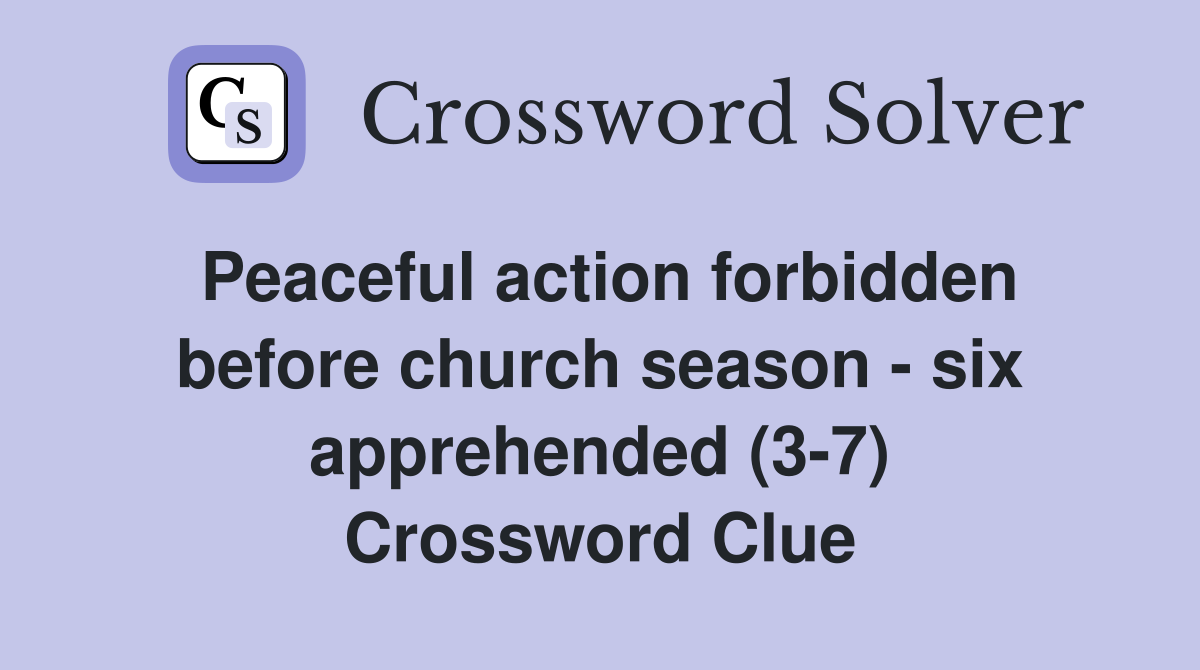 Peaceful action forbidden before church season - six apprehended (3-7) Crossword Clue