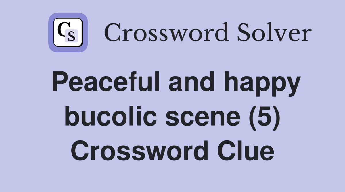 Peaceful and happy bucolic scene (5) Crossword Clue