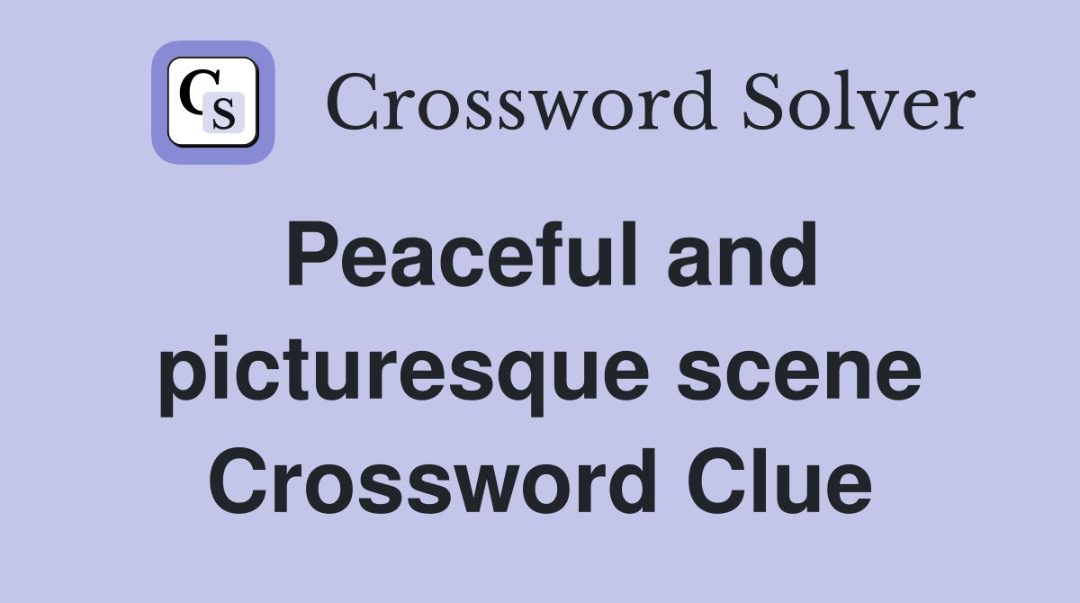 Peaceful and picturesque scene Crossword Clue