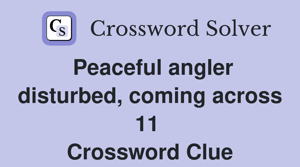 Peaceful angler disturbed, coming across 11  Crossword Clue