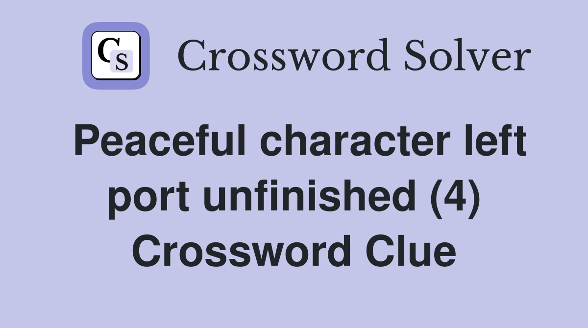 Peaceful character left port unfinished (4) Crossword Clue