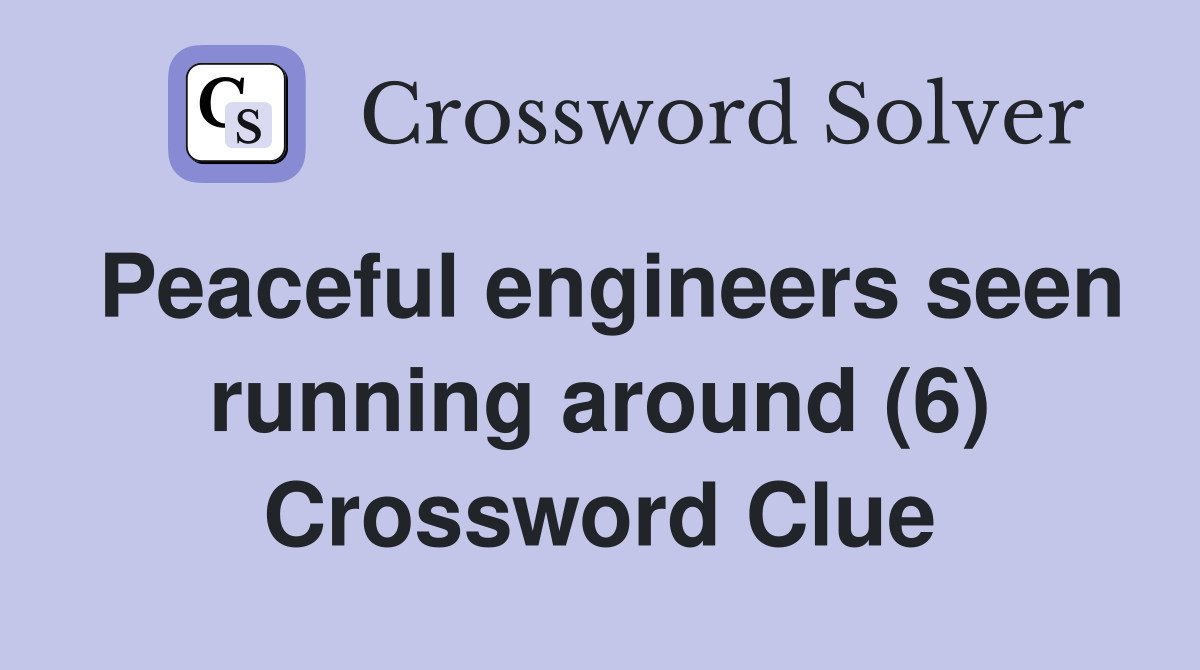 Peaceful engineers seen running around (6) Crossword Clue
