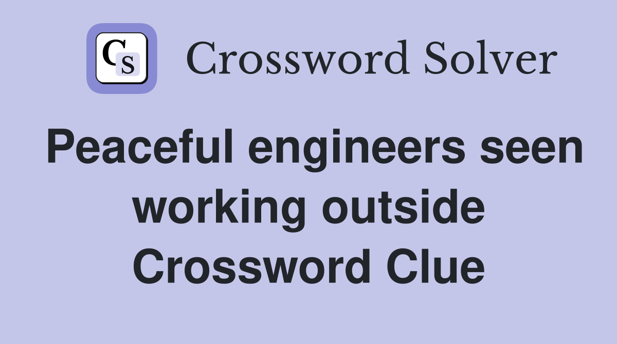 Peaceful engineers seen working outside Crossword Clue