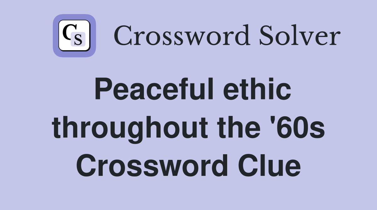 Peaceful ethic throughout the '60s Crossword Clue