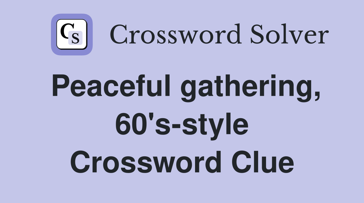 Peaceful gathering, 60's-style Crossword Clue
