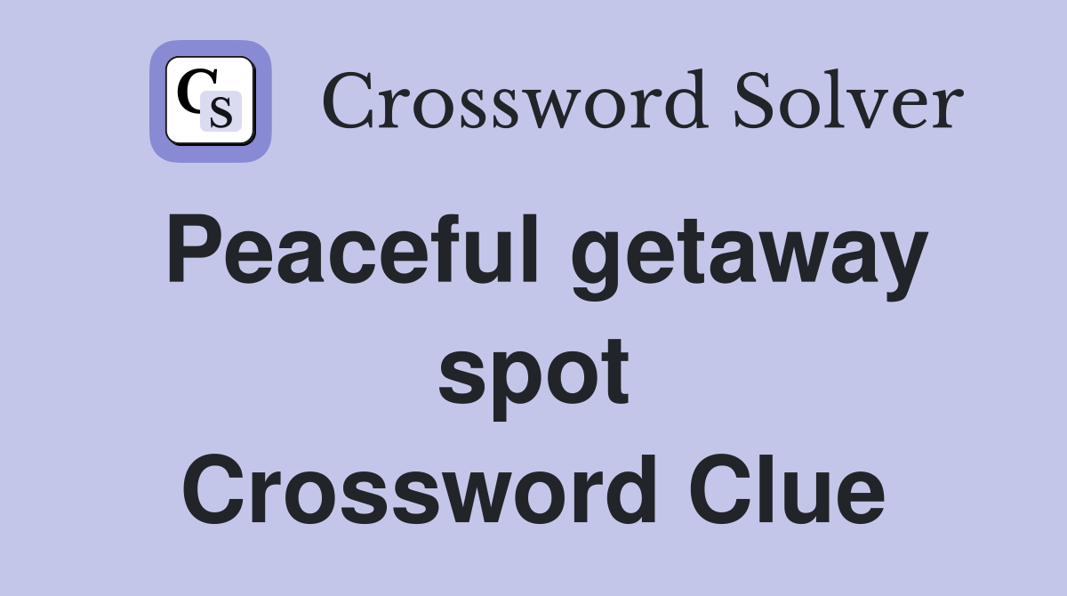 Peaceful getaway spot Crossword Clue