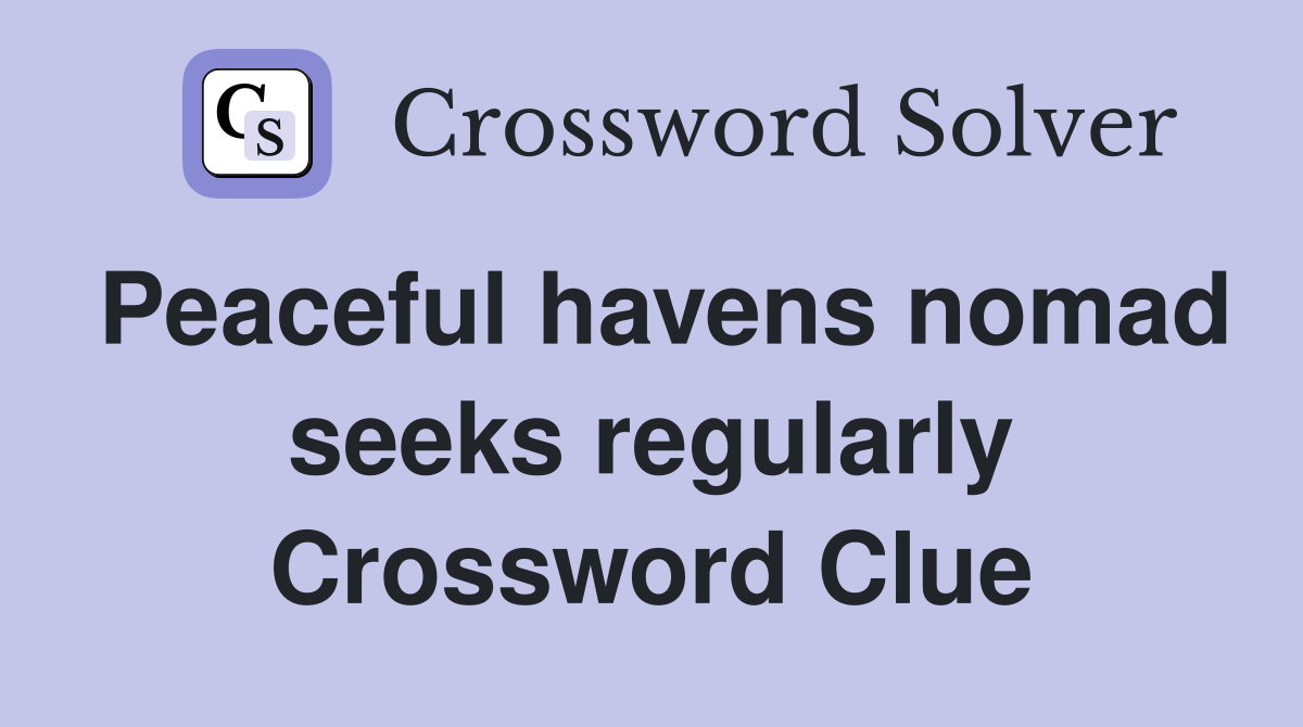 Peaceful havens nomad seeks regularly Crossword Clue