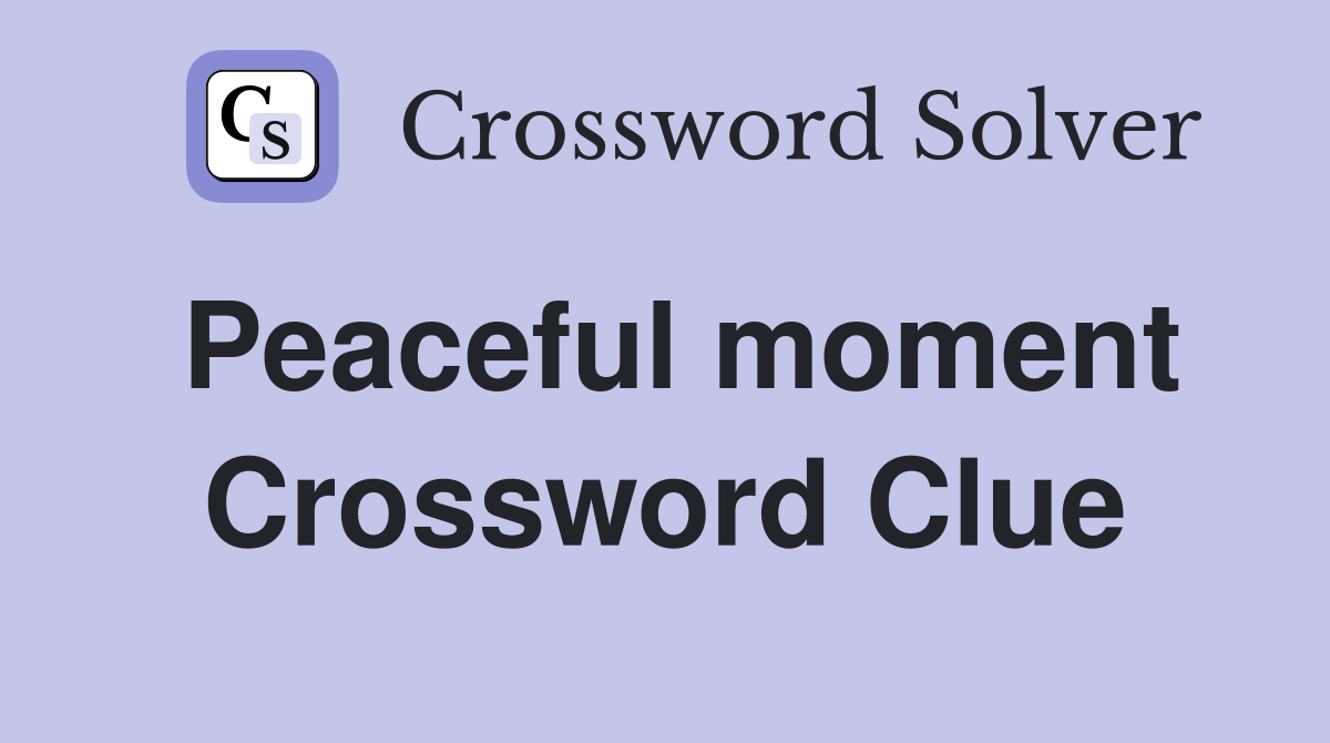 Peaceful moment Crossword Clue