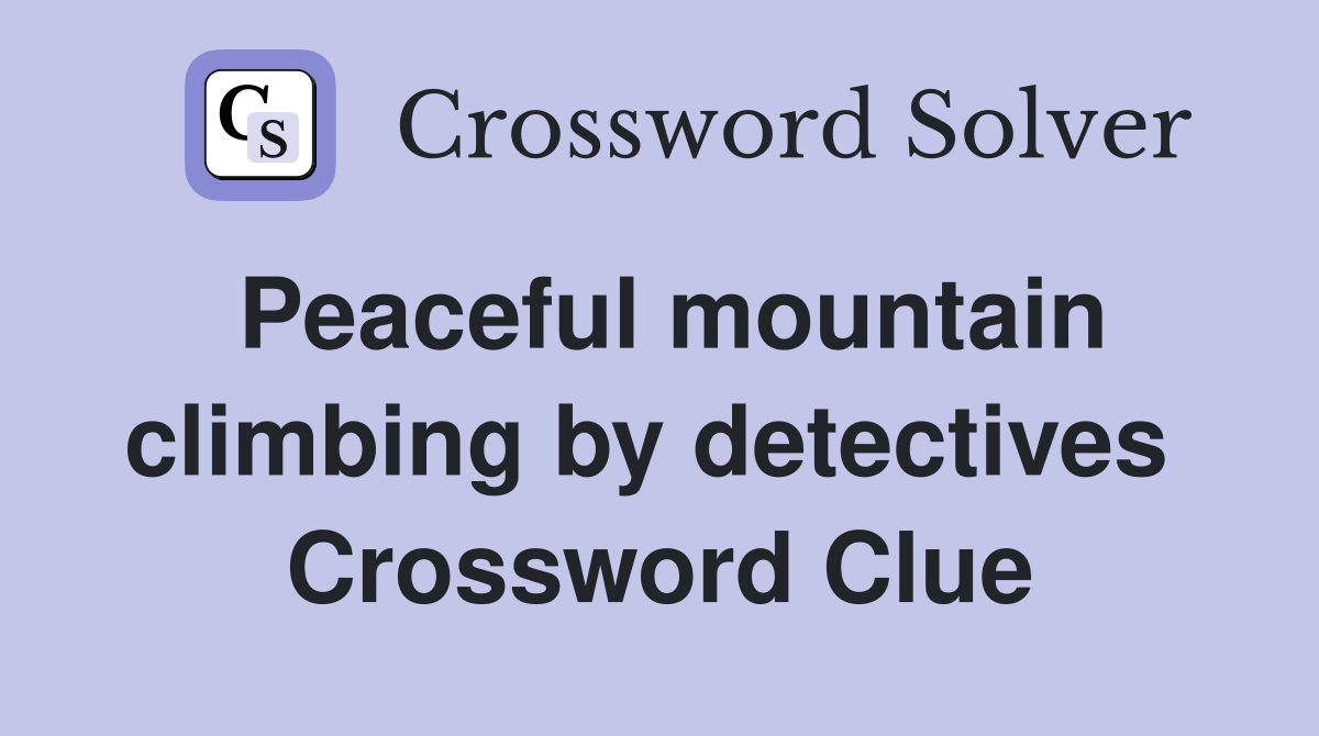 Peaceful mountain climbing by detectives  Crossword Clue