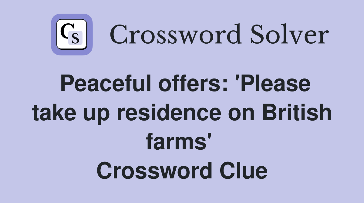 Peaceful offers: 'Please take up residence on British farms'  Crossword Clue