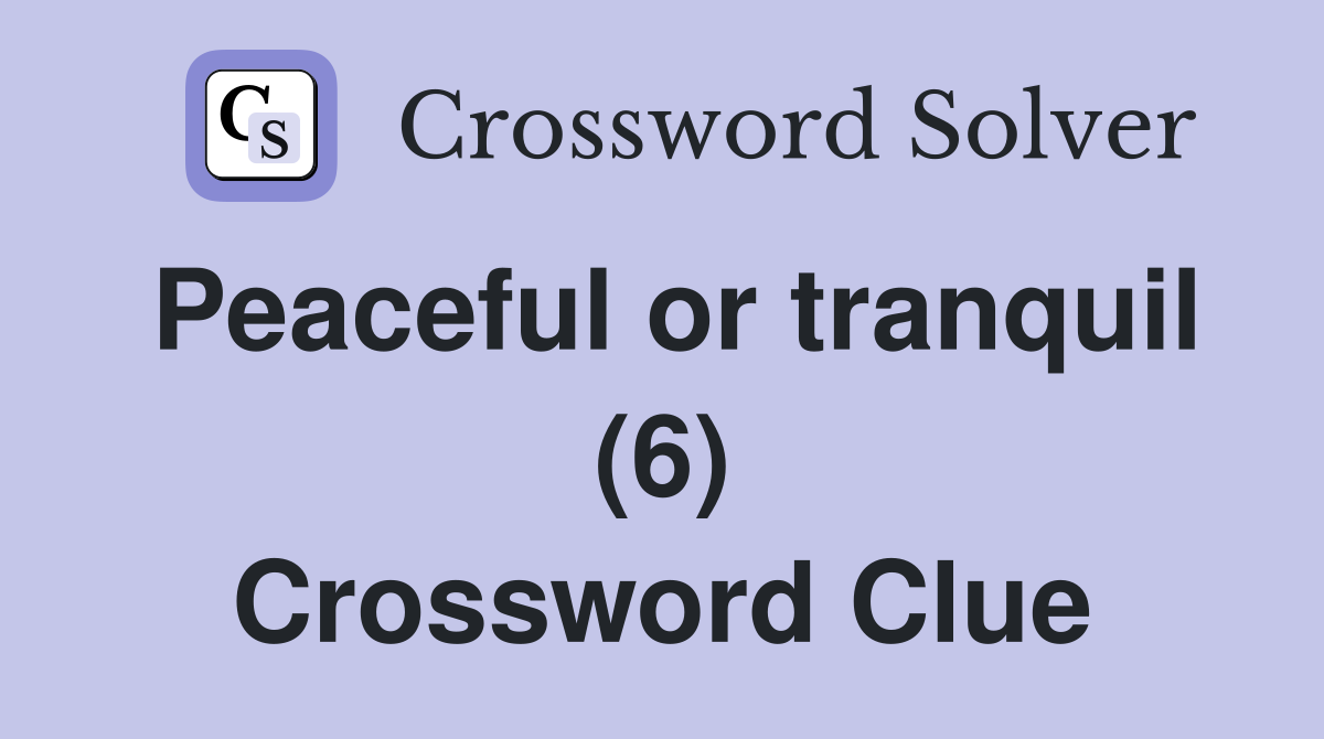 Peaceful or tranquil (6) Crossword Clue