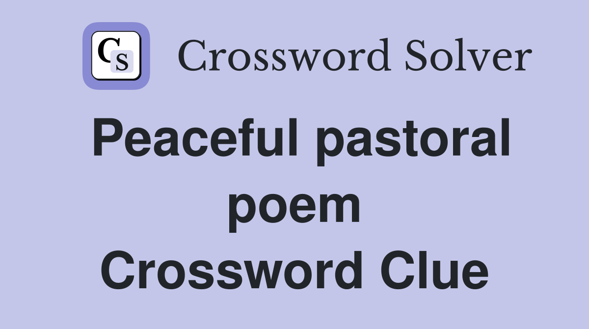 Peaceful pastoral poem Crossword Clue