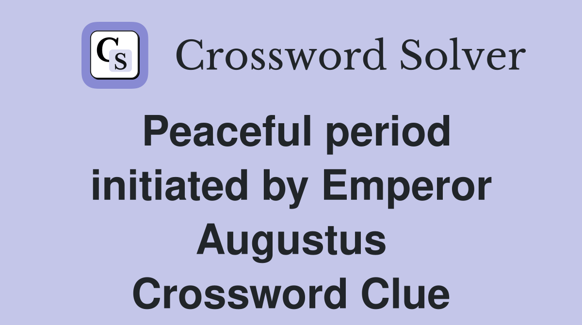 Peaceful period initiated by Emperor Augustus Crossword Clue