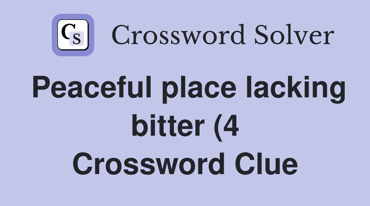 Peaceful place lacking bitter (4) Crossword Clue Answers Crossword Peaceful place lacking bitter (4) Crossword Clue Answers Crossword