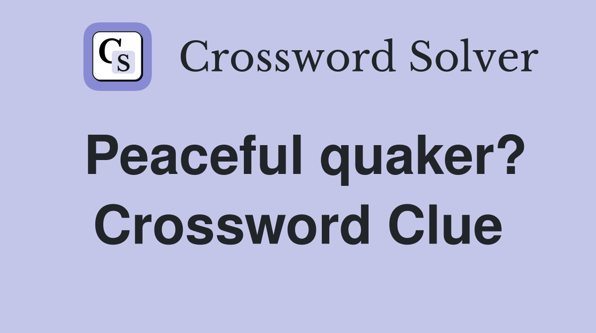 Peaceful quaker? Crossword Clue