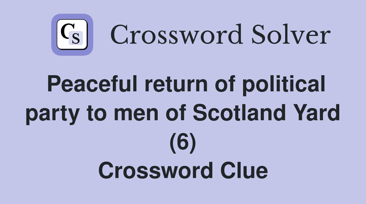 Peaceful return of political party to men of Scotland Yard (6) Crossword Clue