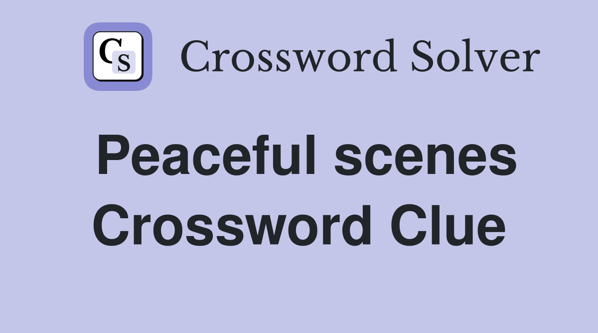 Peaceful scenes Crossword Clue