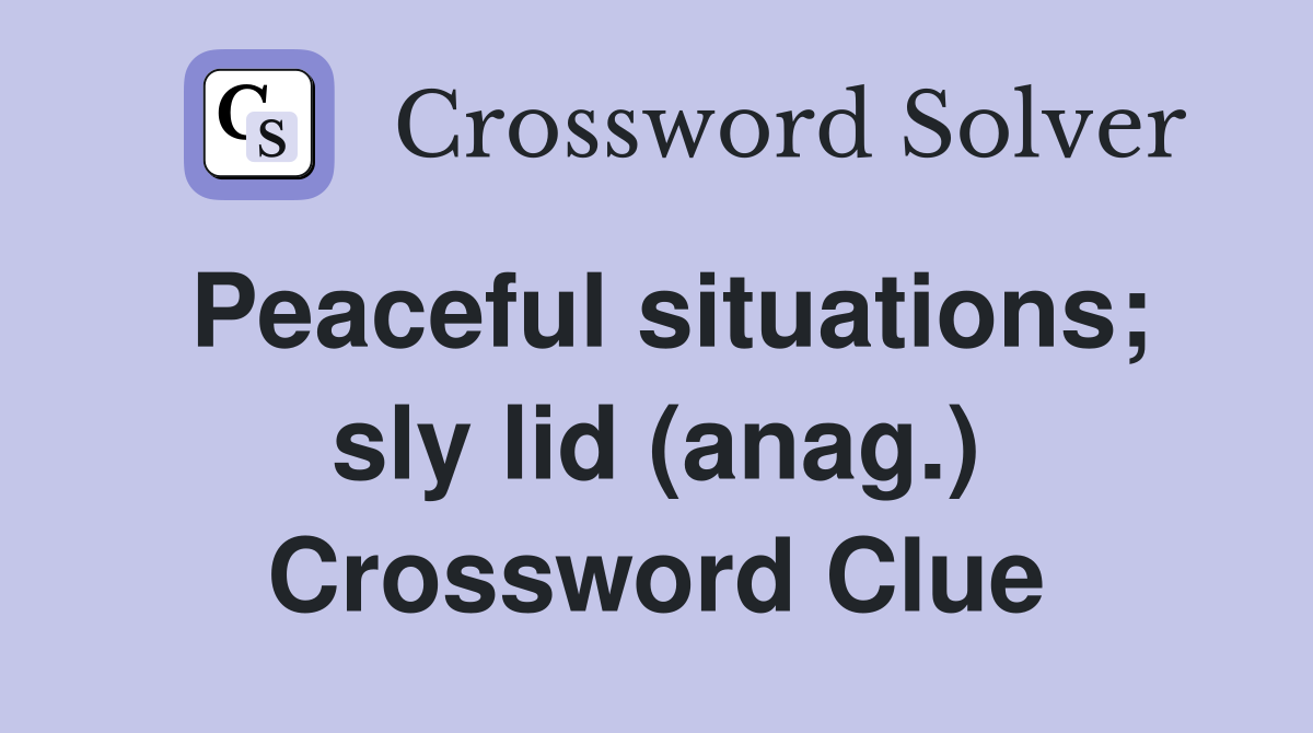 Peaceful situations; sly lid (anag.) Crossword Clue