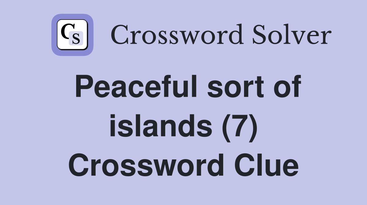 Peaceful sort of islands (7) Crossword Clue