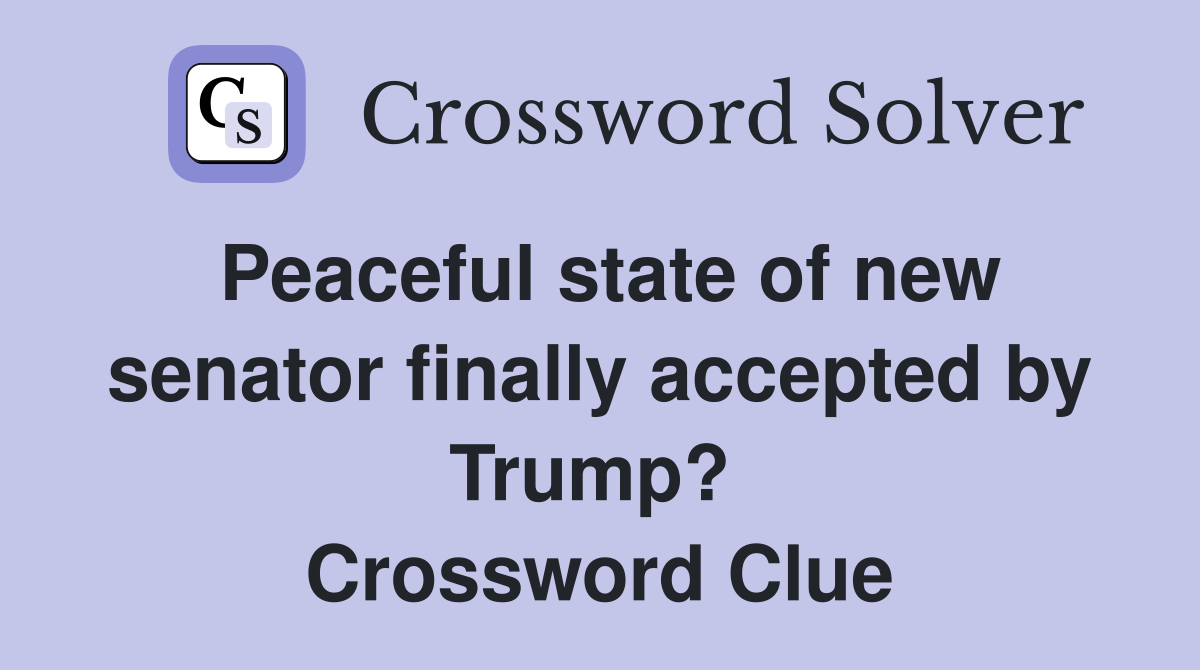 Peaceful state of new senator finally accepted by Trump?  Crossword Clue