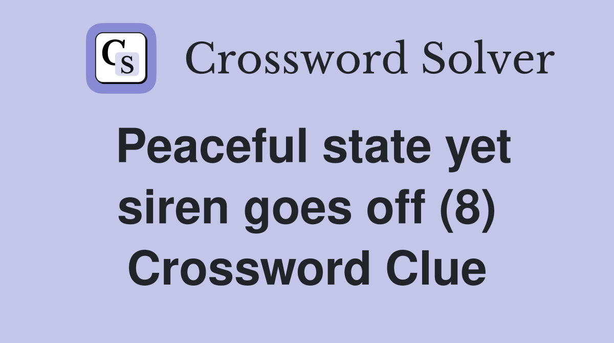 Peaceful state yet siren goes off (8) Crossword Clue