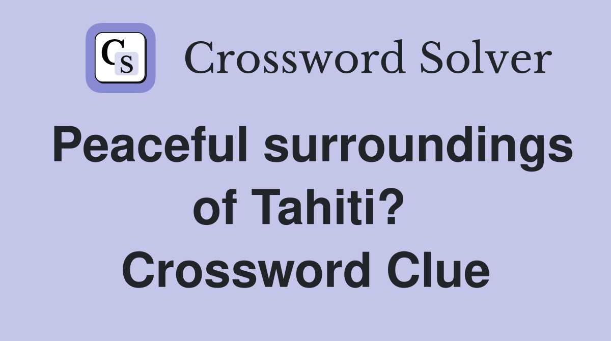 Peaceful surroundings of Tahiti?  Crossword Clue