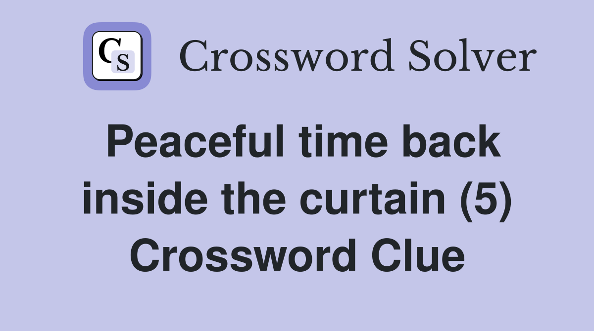 Peaceful time back inside the curtain (5) Crossword Clue