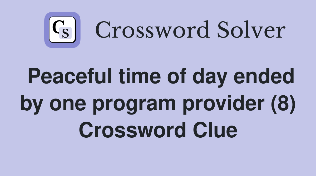 Peaceful time of day ended by one program provider (8) Crossword Clue