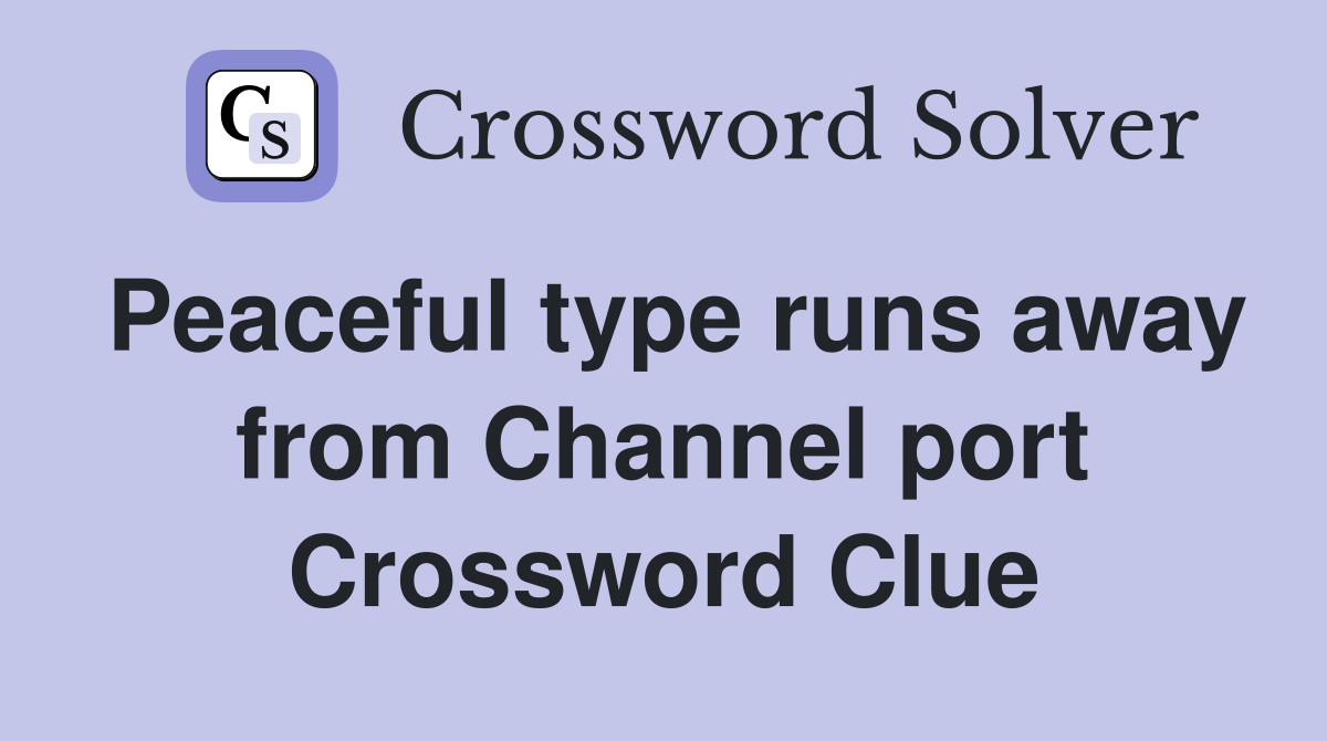 Peaceful type runs away from Channel port Crossword Clue