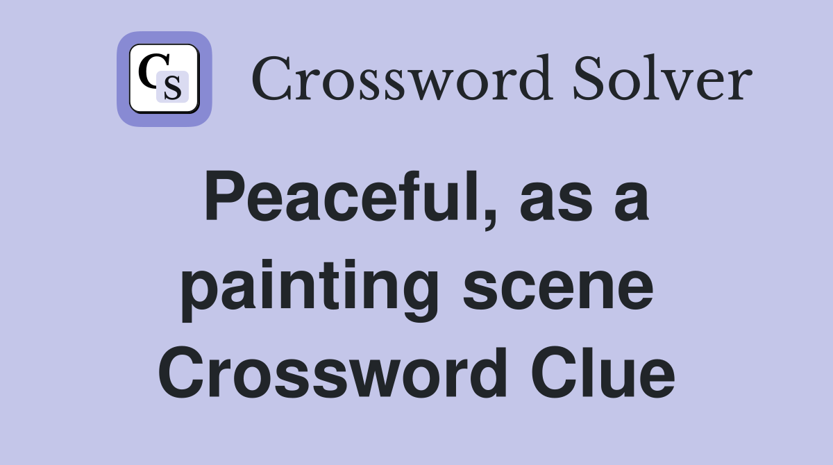 Peaceful, as a painting scene Crossword Clue